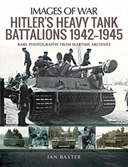 Hitlers Heavy Tiger Tank Battalions 1942-1945