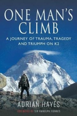 One Mans Climb: A Journey of Trauma, Tragedy and Triumph on K2