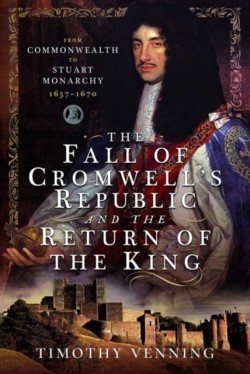 The Fall of Cromwells Republic and the Return of the King