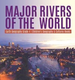 Major Rivers of the World Earth Geography Grade 4 Childrens Geography & Cultures Books