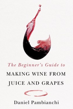 The Beginners Guide to Making Wine From Juice and Grapes