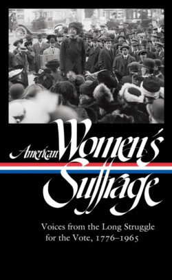 American Womens Suffrage: Voices from the Long Struggle for the Vote