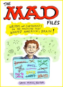 MAD Files, The: Writers and Cartoonists on the Magazine that Warped Americas Brain!