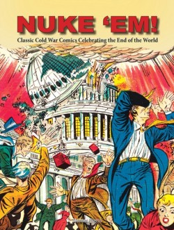 Nuke Em! Classic Cold War Comics Celebrating the End of the World