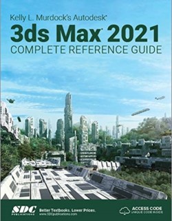 Kelly L. Murdocks Autodesk 3ds Max 2021 Complete Reference Guide