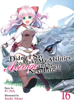 Didnt I Say to Make My Abilities Average in the Next Life?! (Light Novel) Vol. 16