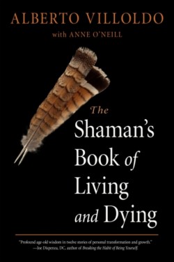 The Shamans Book of Living and Dying