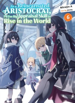 As a Reincarnated Aristocrat, Ill Use My Appraisal Skill to Rise in the World 6 (light novel)