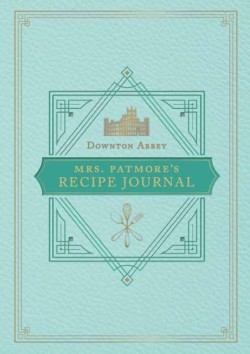 The Official Downton Abbey Mrs. Patmores Recipe Journal