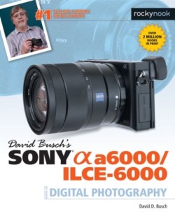 David Buschs Sony Alpha a6000/ILCE-6000 Guide to Digital Photography