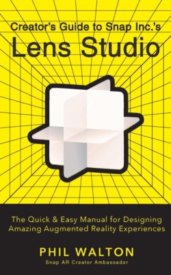 Designers Guide to Snapchats Lens Studio: A Quick & Easy Resource for Creating Custom Augmented Reality Experiences