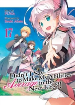 Didnt I Say to Make My Abilities Average in the Next Life?! (Light Novel) Vol. 17