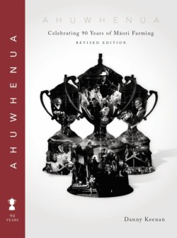 Ahuwhenua Celebrating 90 Years of Maori Farming (Revised)
