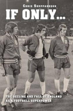 If Only...the Decline and Fall of England as a Major Football Superpower