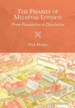 The Friaries of Medieval London