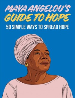Maya Angelous Guide to Hope