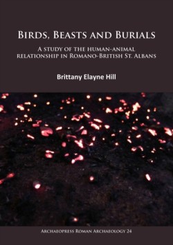 Birds, Beasts and Burials: A study of the human-animal relationship in Romano-British St. Albans