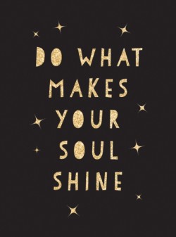 Do What Makes Your Soul Shine