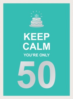 Keep Calm Youre Only 50