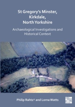 St Gregorys Minster, Kirkdale, North Yorkshire: Archaeological Investigations and Historical Context