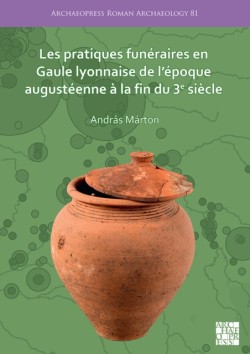 Les pratiques funeraires en Gaule lyonnaise de l’epoque augusteenne a la fin du 3e siecle