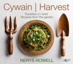 Cywain / Harvest: Ryseitiau or Ardd / Recipes from the Garden