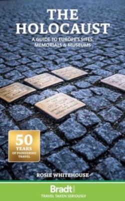 The Holocaust: A Guide to Europes Sites, Memorials and Museums