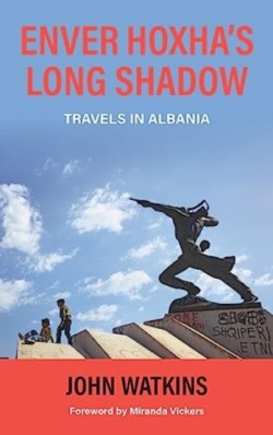 Enver Hoxhas Long Shadow