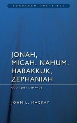 Jonah, Micah, Nahum, Habakkuk & Zephaniah: Gods Just Demands