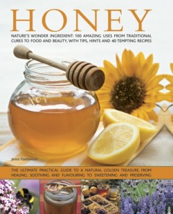 Honey: Natures Wonder Ingredient: 100 Amazing Uses from Traditional Cures to Food and Beauty, with Tips, Hints and 40 Tempting Recipes