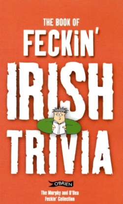 The Book of Feckin Irish Trivia