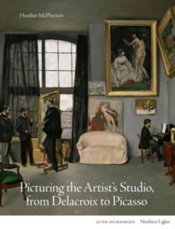 Picturing the Artists Studio, from Delacroix to Picasso