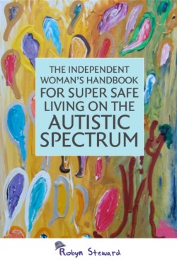 The Independent Womans Handbook for Super Safe Living on the Autistic Spectrum