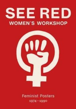 See Red Womens Workshop - Feminist Posters 1974-1990