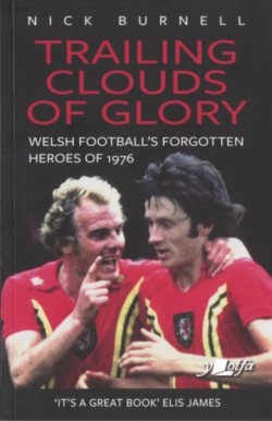 Trailing Clouds of Glory - Welsh Footballs Forgotten Heroes of 1976