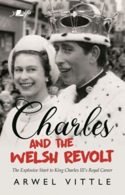 Charles and the Welsh Revolt - The explosive start to King Charles IIIs royal career