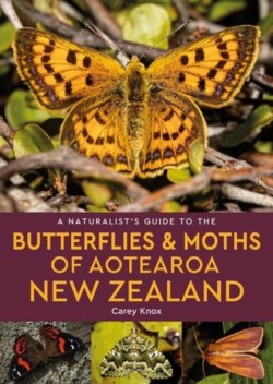 A Naturalists Guide to the Butterflies & Moths of Aotearoa New Zealand