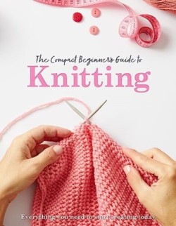 The Compact Beginners Guide to Knitting