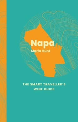 Napa Valley: The Smart Travellers Wine Guide