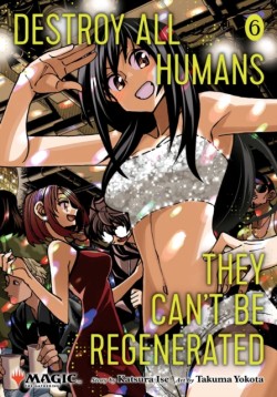 Destroy All Humans. They Cant Be Regenerated. A Magic: The Gathering Manga, Vol. 6