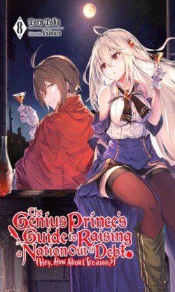 The Genius Princes Guide to Raising a Nation Out of Debt (Hey, How About Treason?), Vol. 8 (light novel)