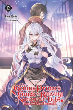 The Genius Princes Guide to Raising a Nation Out of Debt (Hey, How About Treason?), Vol. 12 (light novel)