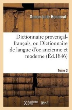 Dictionnaire Provencal-Francais, Ou Dictionnaire de Langue dOc Ancienne Et Moderne. 3, P-Z