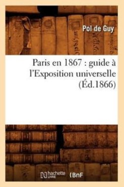 Paris En 1867: Guide A lExposition Universelle (Ed.1866)