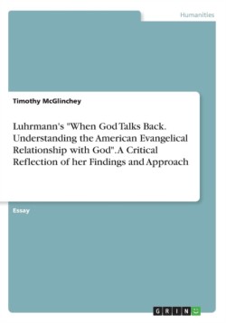 Luhrmanns When God Talks Back. Understanding the American Evangelical Relationship with God. A Critical Reflection of her Findings and Approach