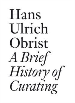 Hans Ulrich Obrist: A Brief History of Curating