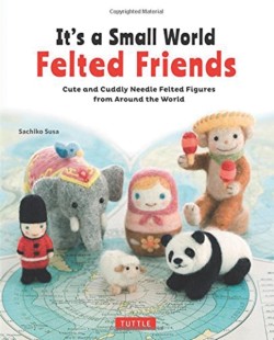 Its a Small World Felted Friends by Sachiko Susa