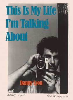 Danny Lyon: This is My Life Im Talking About