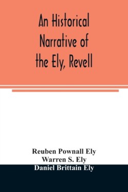 An historical narrative of the Ely, Revell and Stacye families who were among the founders of Trenton and Burlington in the province of West Jersey 1678-1683, with the genealogy of the Ely descendants in America