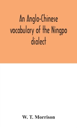 An Anglo-Chinese Vocabulary Of The Ningpo Dialect